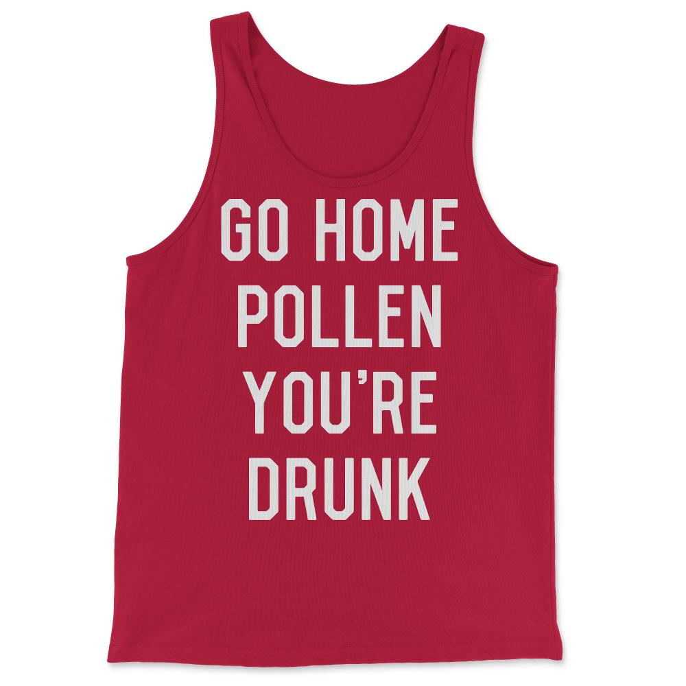 Go Home Pollen You're Drunk Allergy Season - Tank Top - Red