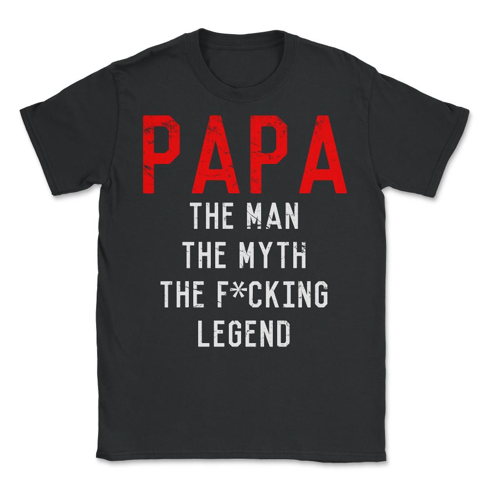 Papa The Fucking Legend Father's Day - Unisex T-Shirt - Black