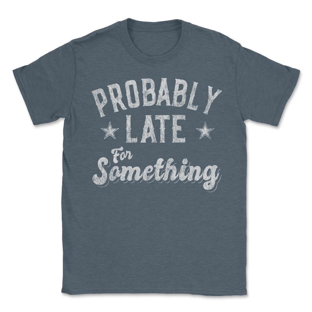 Probably Late for Something Funny - Unisex T-Shirt - Dark Grey Heather