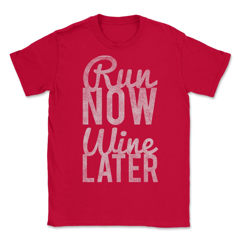 Run Now Run Wine Later - Unisex T-Shirt - Red