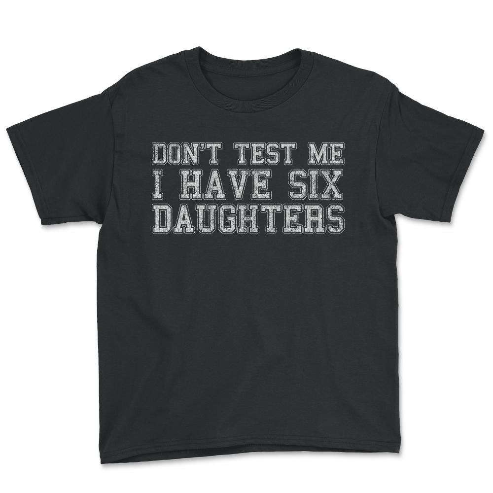 Don't Test Me I Have Six Daughters - Youth Tee - Black