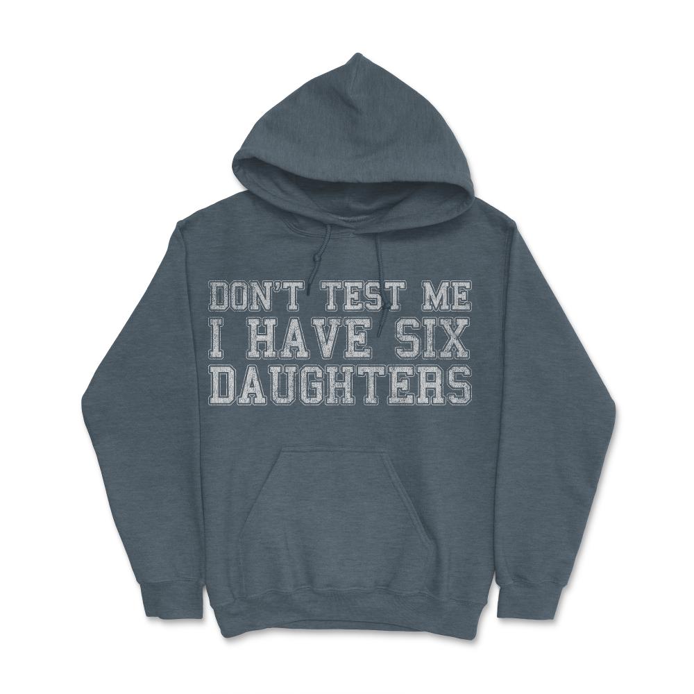 Don't Test Me I Have Six Daughters - Hoodie - Dark Grey Heather