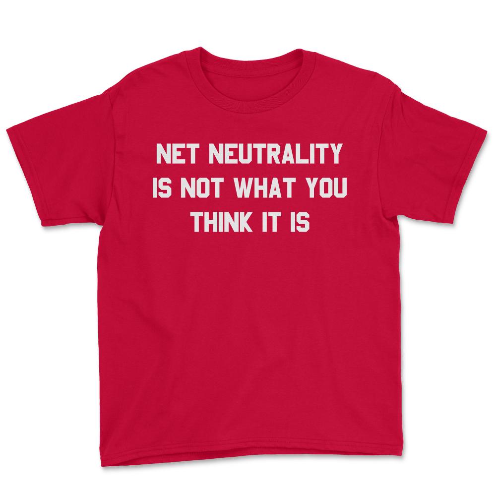 Net Neutrality Is Not What You Think It Is - Youth Tee - Red