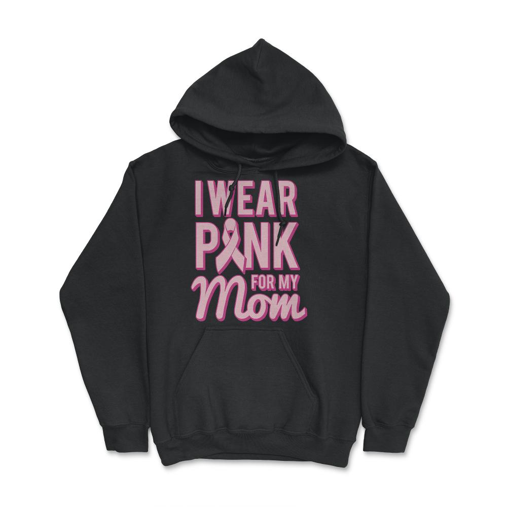 I Wear Pink For My Mom Breast Cancer Awareness - Hoodie - Black