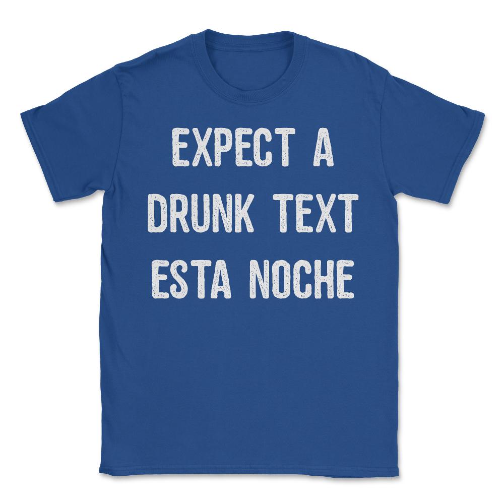 Expect A Drunk Text Esta Noche - Unisex T-Shirt - Royal Blue