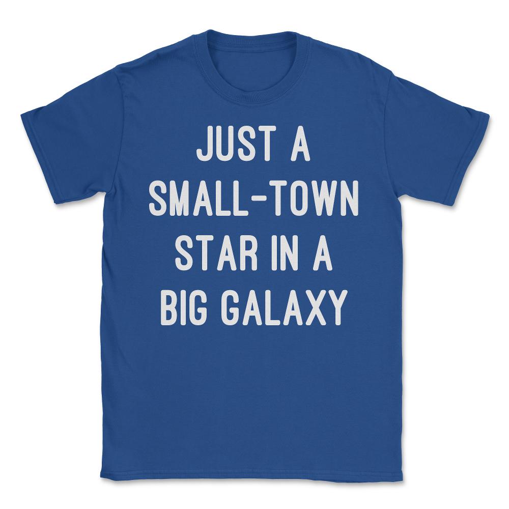 Just a Small-Town Star in a Big Galaxy - Unisex T-Shirt - Royal Blue