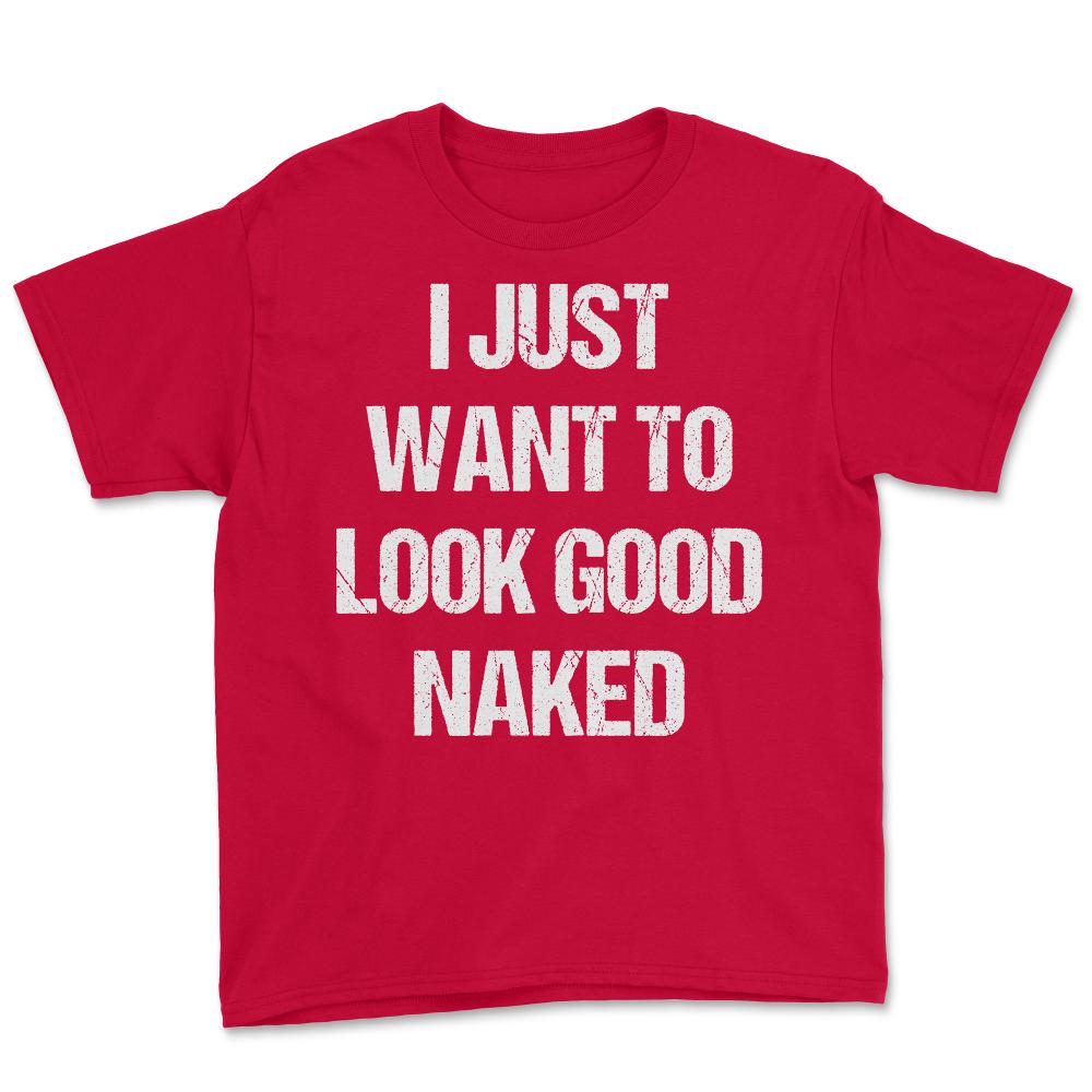 I Just Want To Look Good Naked - Youth Tee - Red