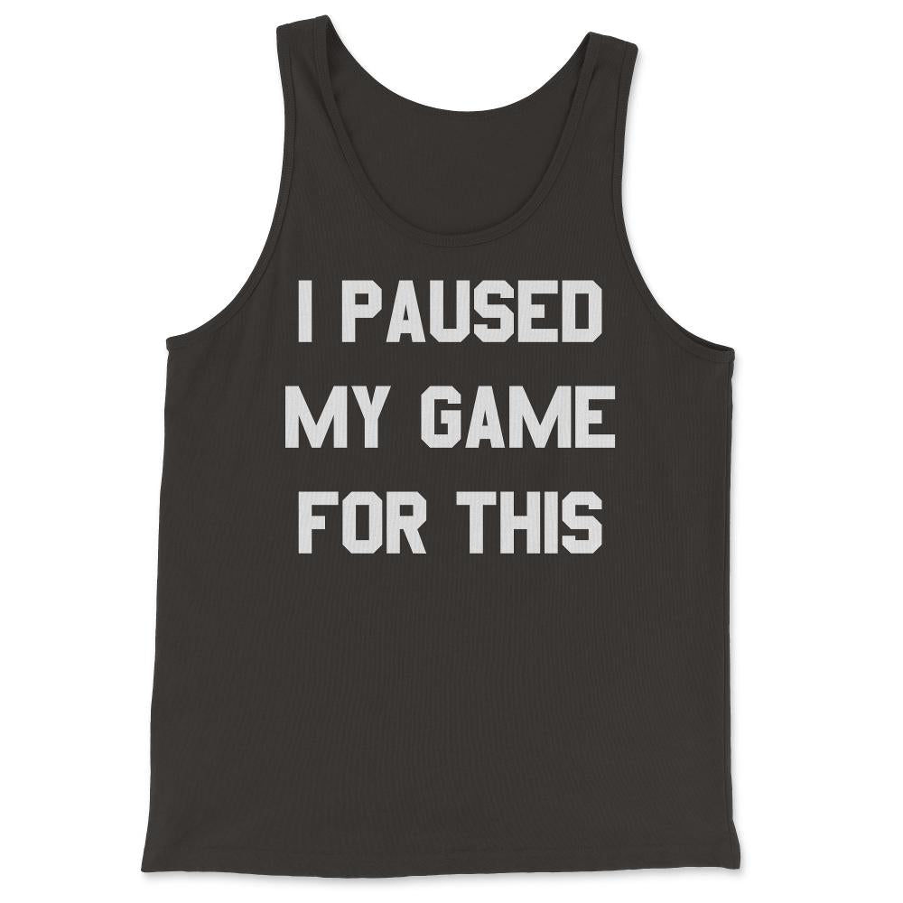 I Paused My Game For This - Tank Top - Black