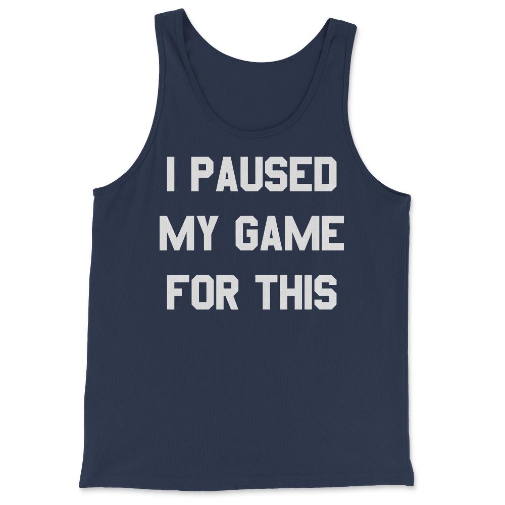 I Paused My Game For This - Tank Top - Navy