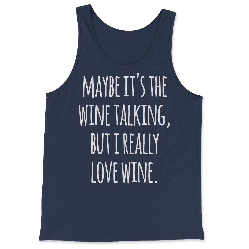 Maybe Its the Wine Talking But I Really Love Wine - Tank Top - Navy