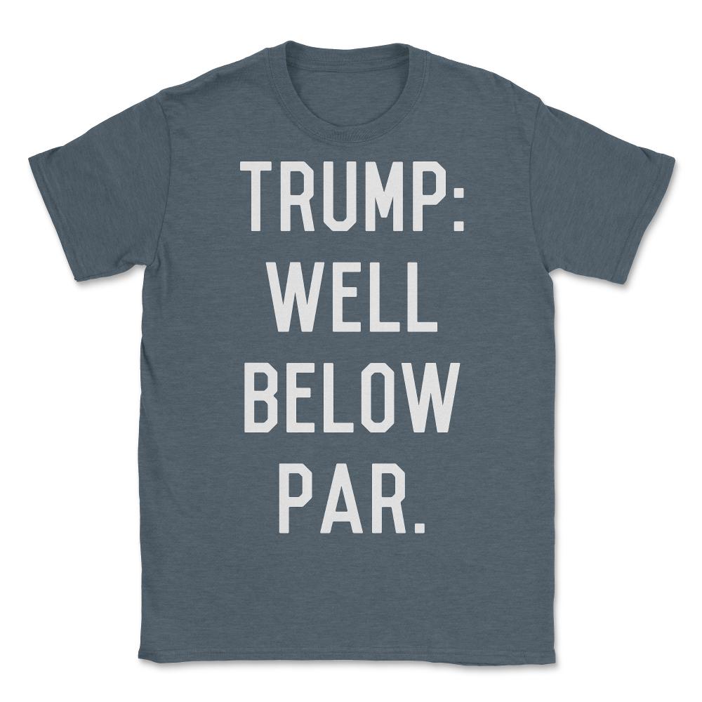 Trump Well Below Par - Unisex T-Shirt - Dark Grey Heather