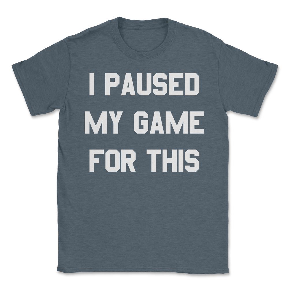 I Paused My Game For This - Unisex T-Shirt - Dark Grey Heather