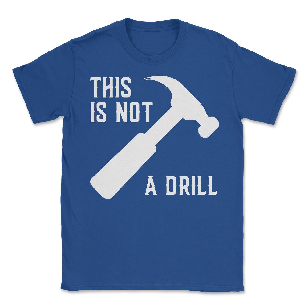 This Is Not A Drill Funny Father's Day - Unisex T-Shirt - Royal Blue