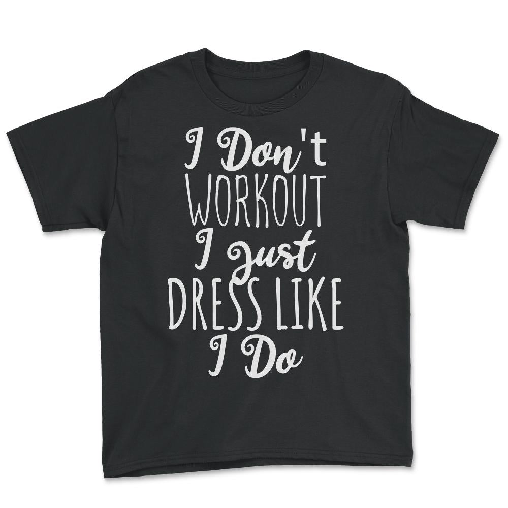 I Don't Workout I Just Dress Like I Do - Youth Tee - Black