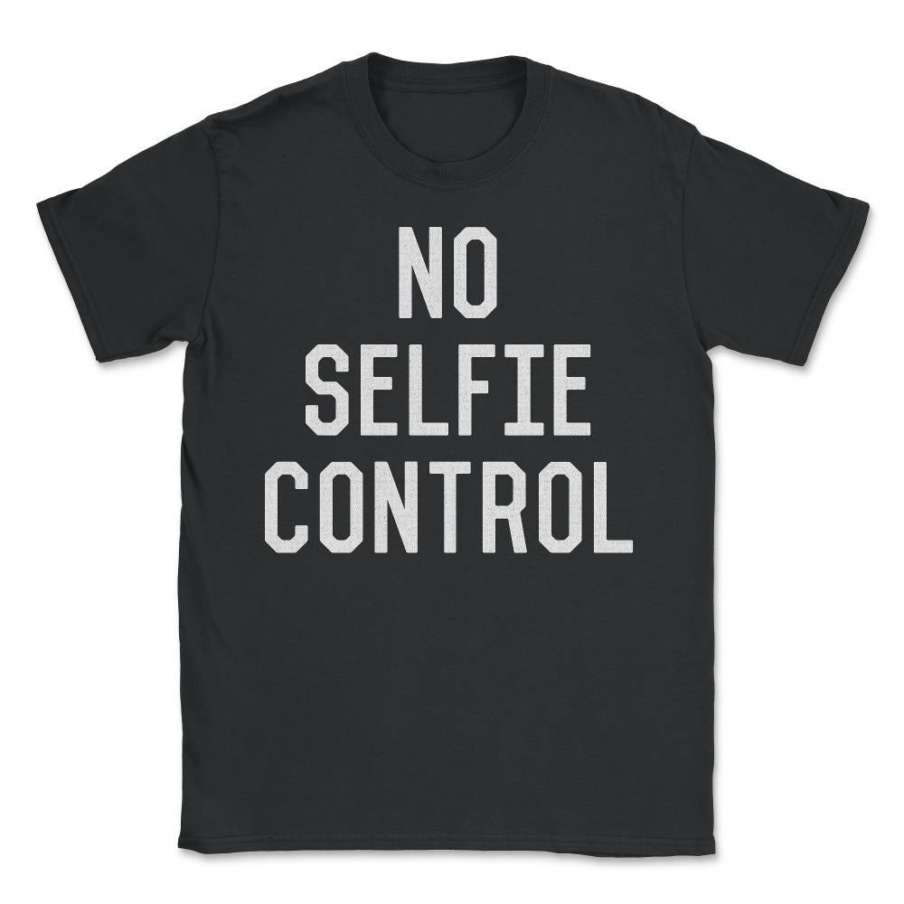 No Selfie Control - Unisex T-Shirt - Black