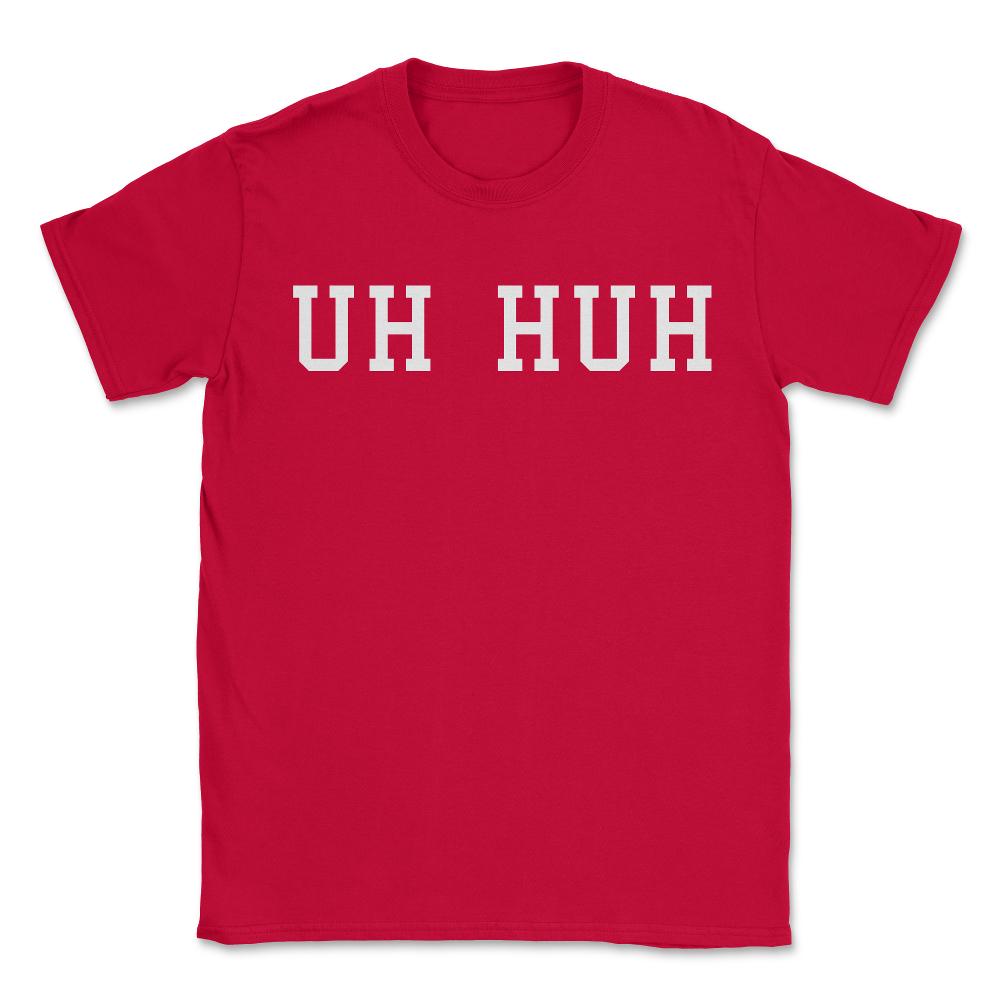 Uh Huh - Unisex T-Shirt - Red