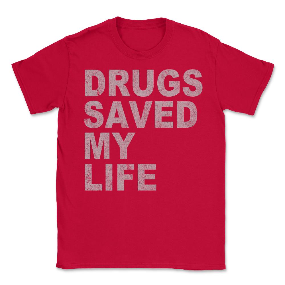 Drugs Saved My Life - Unisex T-Shirt - Red