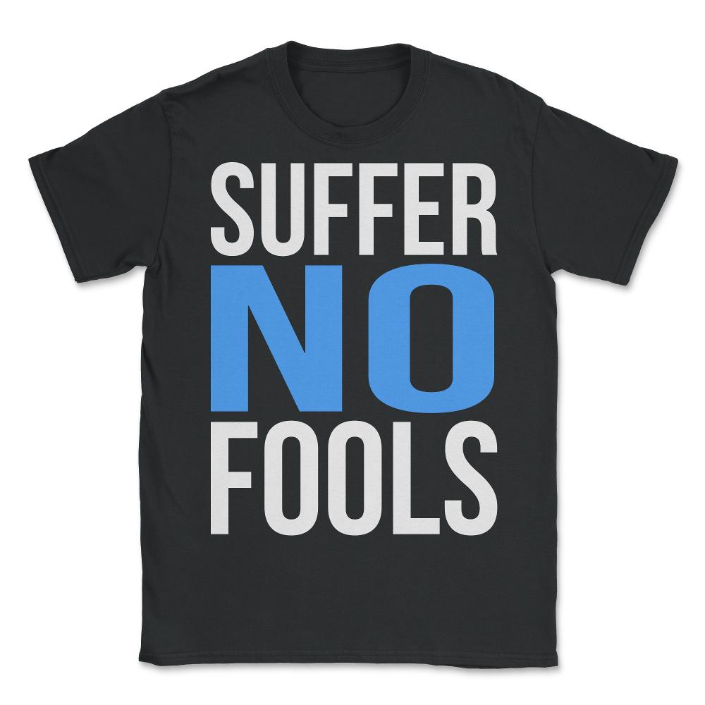 Suffer No Fools - Unisex T-Shirt - Black