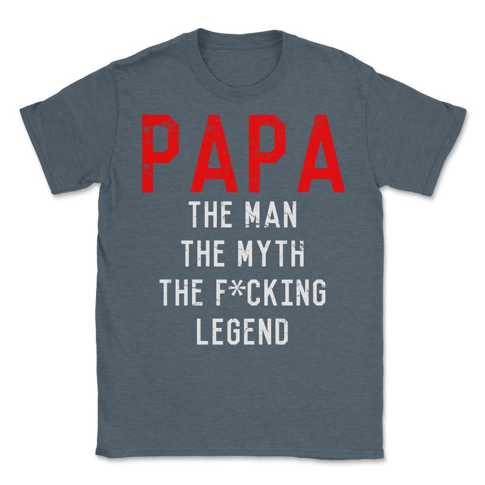 Papa The Fucking Legend Father's Day - Unisex T-Shirt - Dark Grey Heather