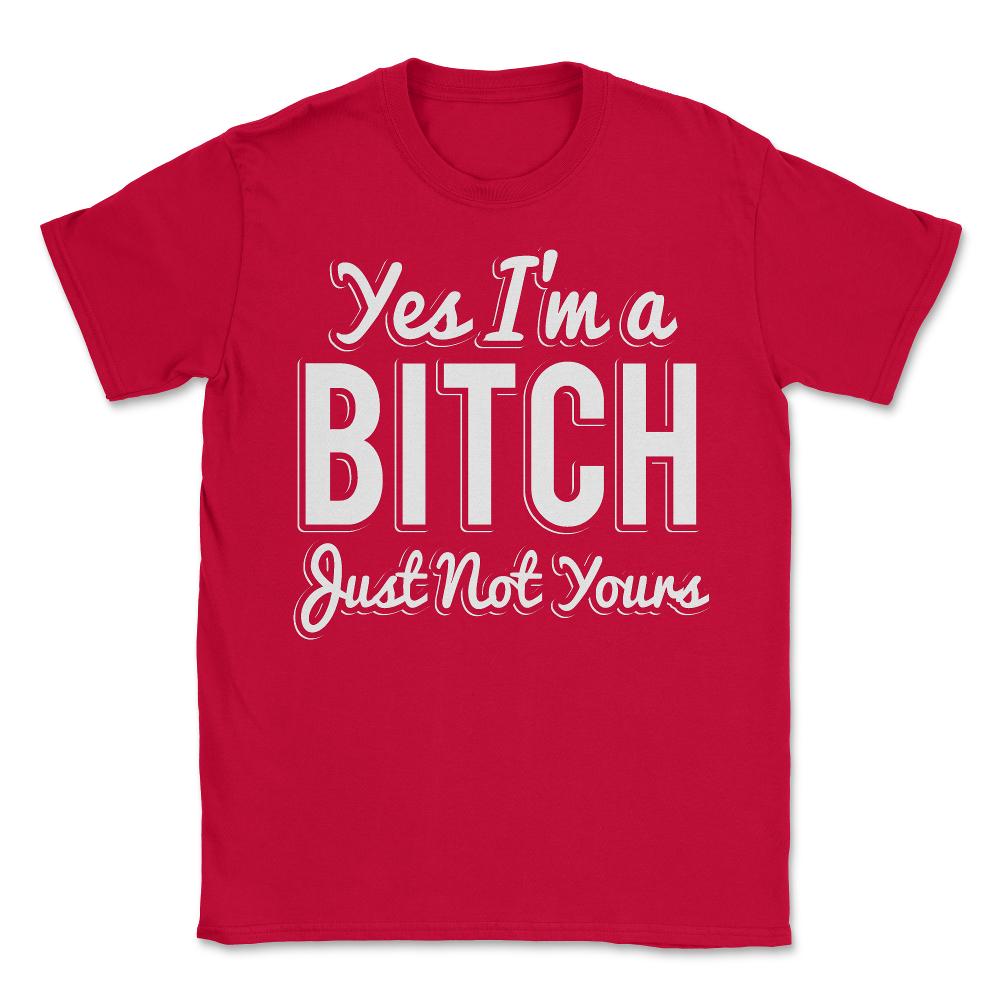 Yes I'm A Bitch - Unisex T-Shirt - Red