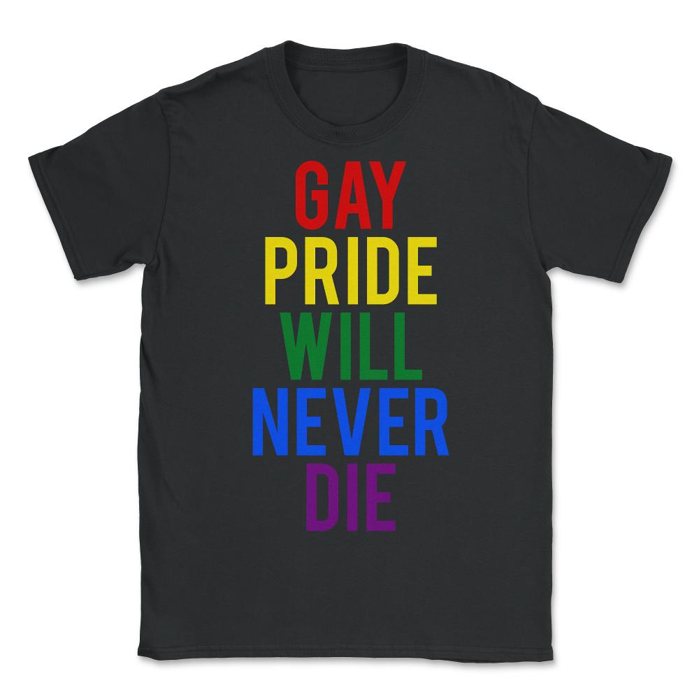 Gay Pride Will Never Die - Unisex T-Shirt - Black