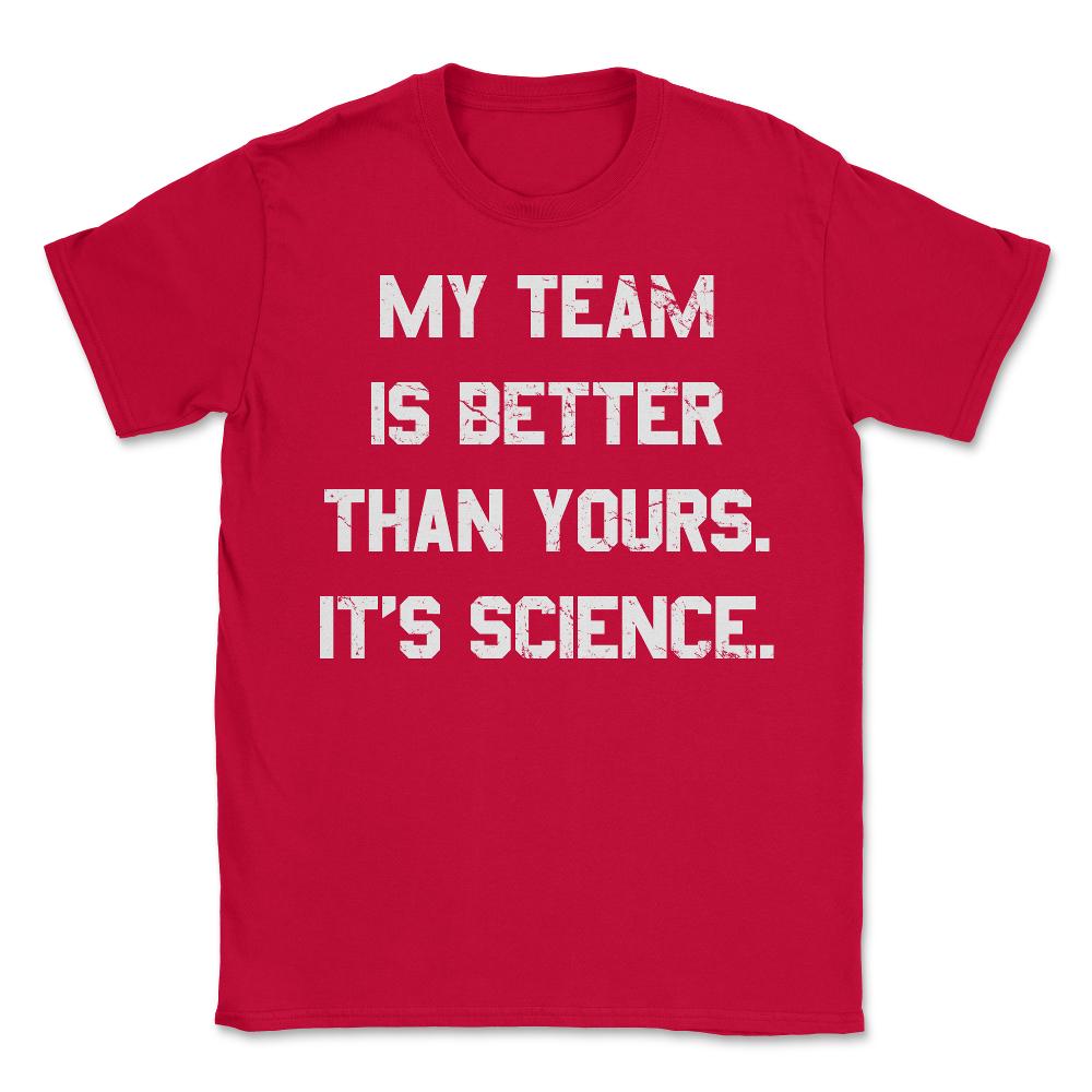 My Team Is Better Than Yours - Unisex T-Shirt - Red