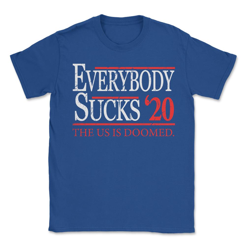Everybody Sucks 2020 Election - Unisex T-Shirt - Royal Blue
