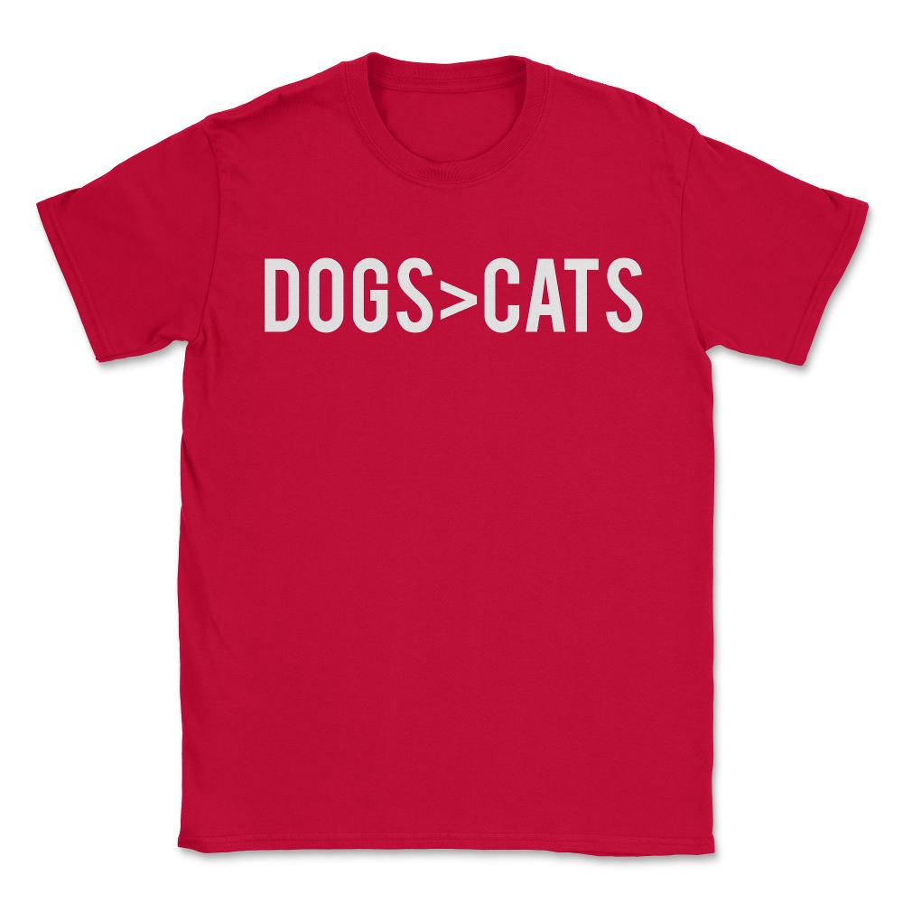 Dogs Greater Than Cats - Unisex T-Shirt - Red