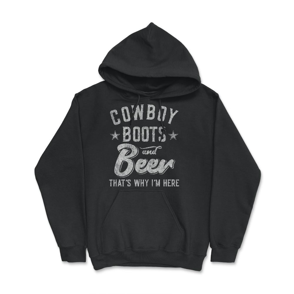 Cowboy Boots and Beer That's Why I'm Here - Hoodie - Black