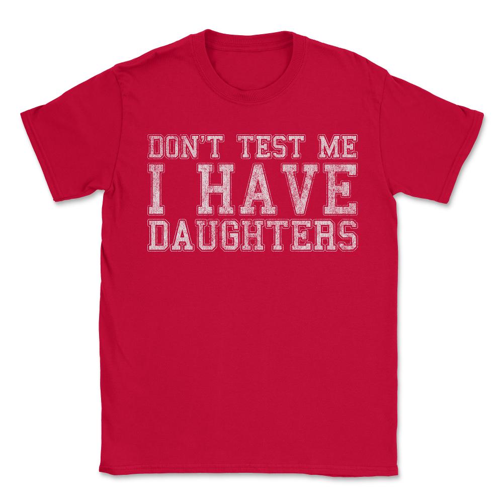 Don't Test Me I Have Daughters - Unisex T-Shirt - Red