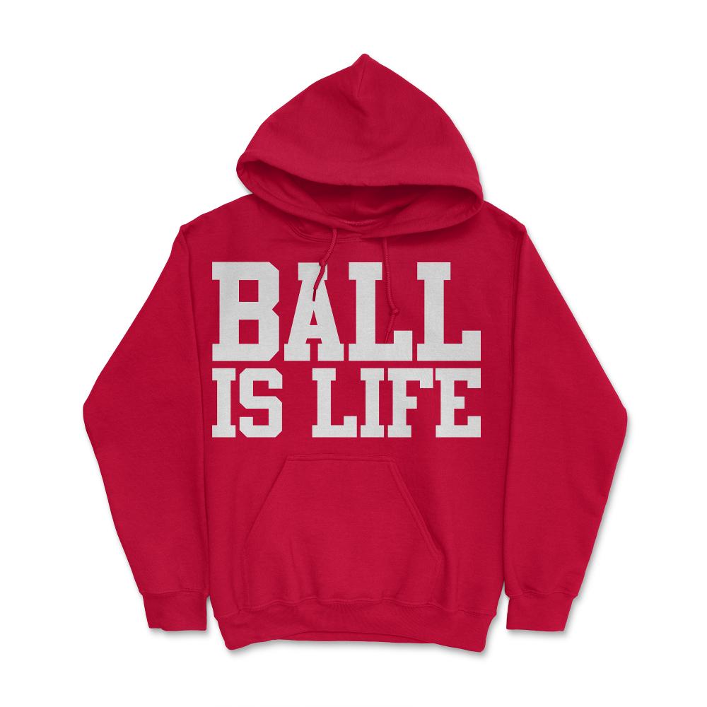 Ball Is Life - Hoodie - Red
