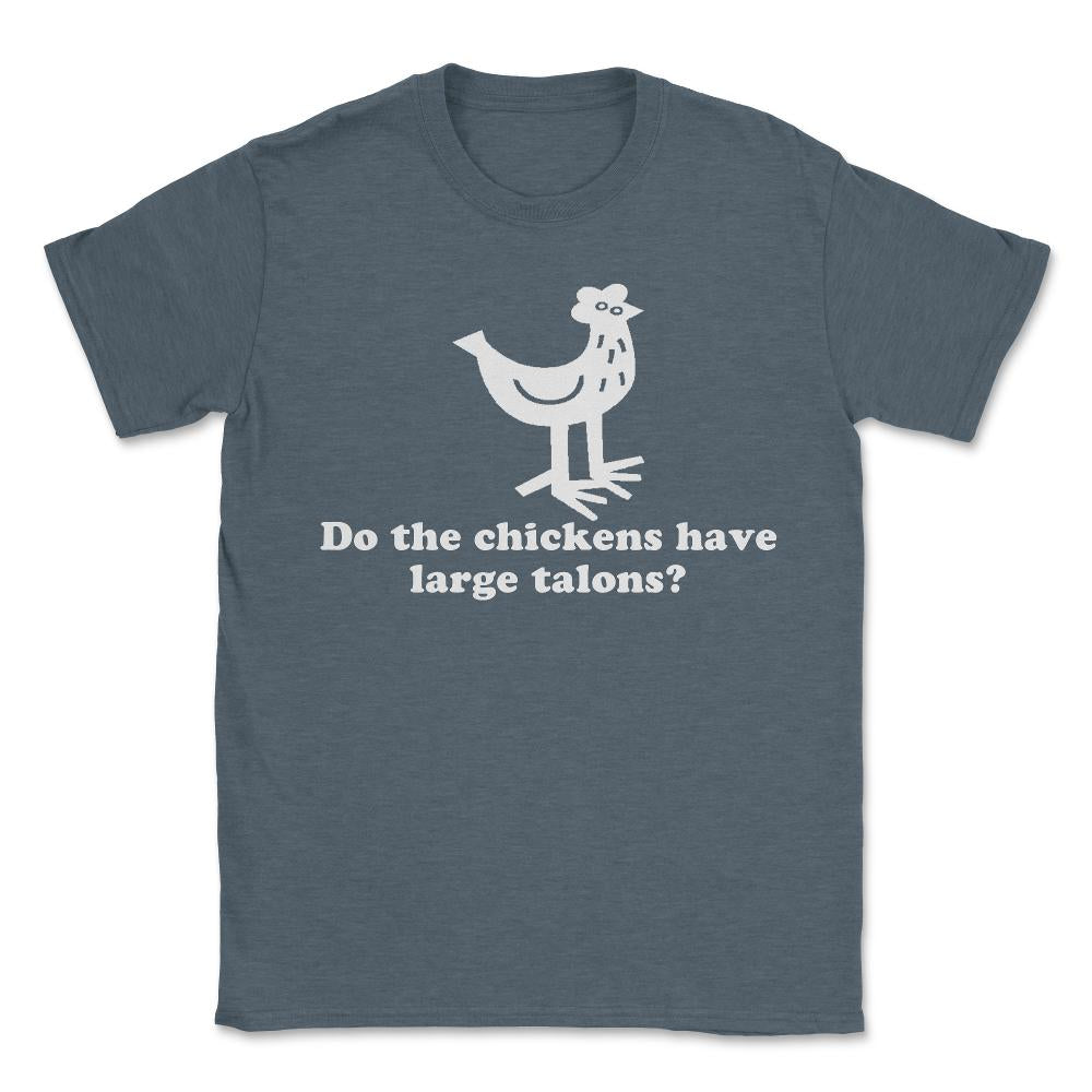 Do The Chickens Have Large Talons - Unisex T-Shirt - Dark Grey Heather