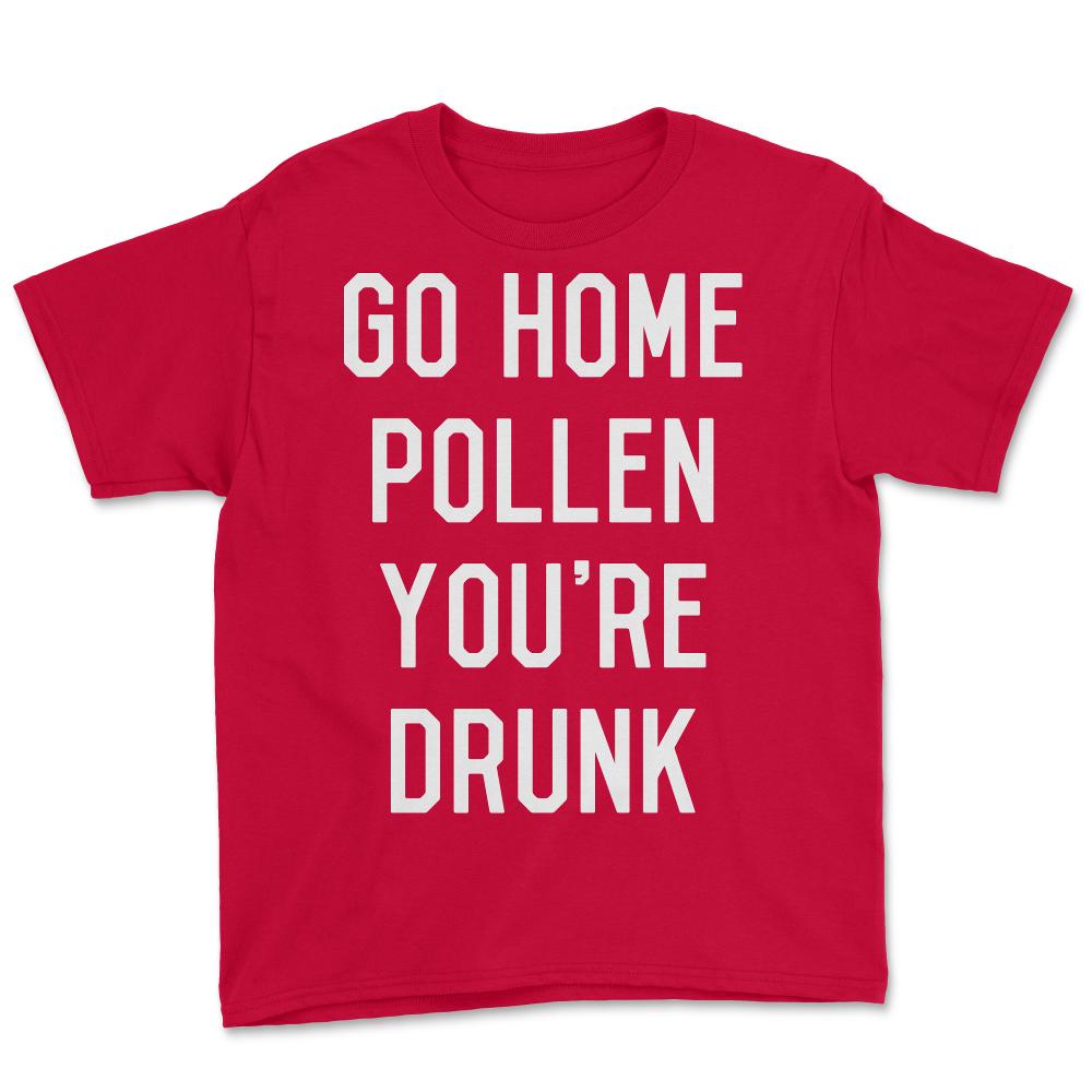 Go Home Pollen You're Drunk Allergy Season - Youth Tee - Red