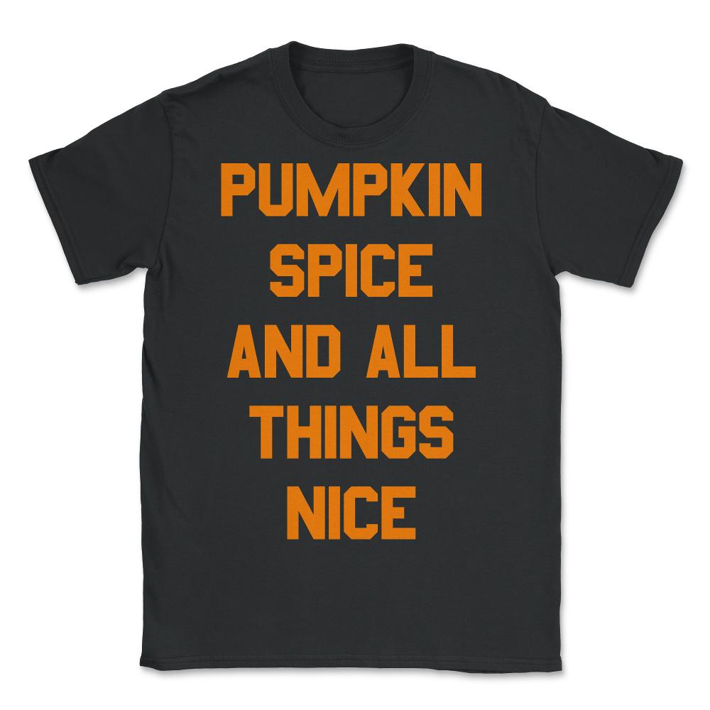 Pumpkin Spice and All Things Nice - Unisex T-Shirt - Black