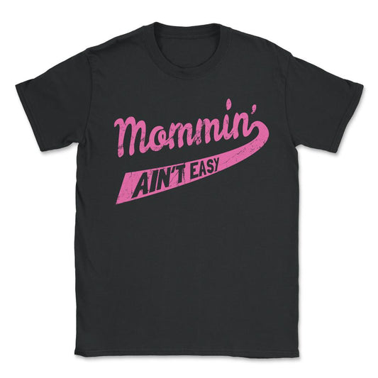 Mommin Ain't Easy - Unisex T-Shirt - Black