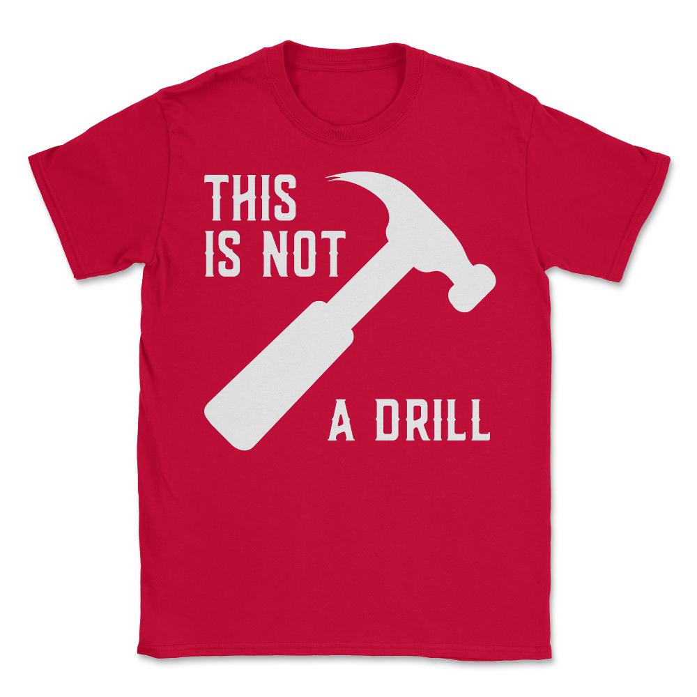 This Is Not A Drill Funny Father's Day - Unisex T-Shirt - Red