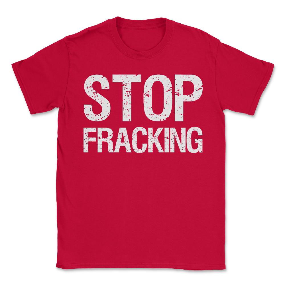 Stop Fracking - Unisex T-Shirt - Red