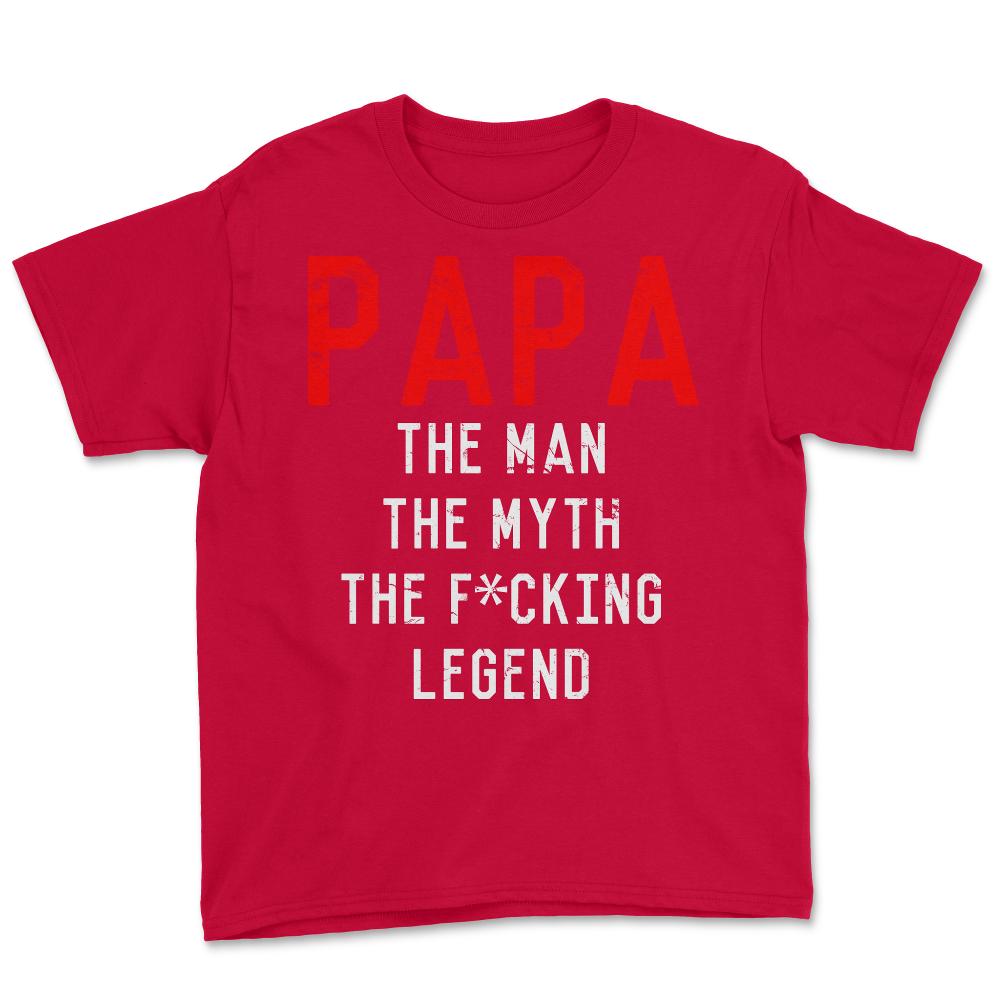 Papa The Fucking Legend Father's Day - Youth Tee - Red