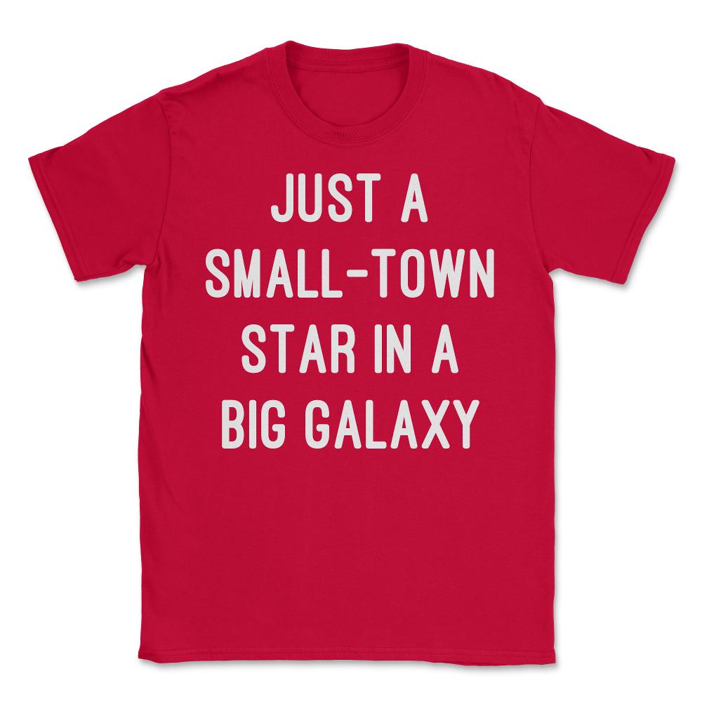 Just a Small-Town Star in a Big Galaxy - Unisex T-Shirt - Red