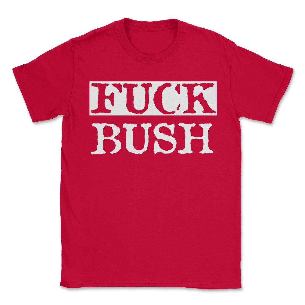 Fuck Bush - Unisex T-Shirt - Red