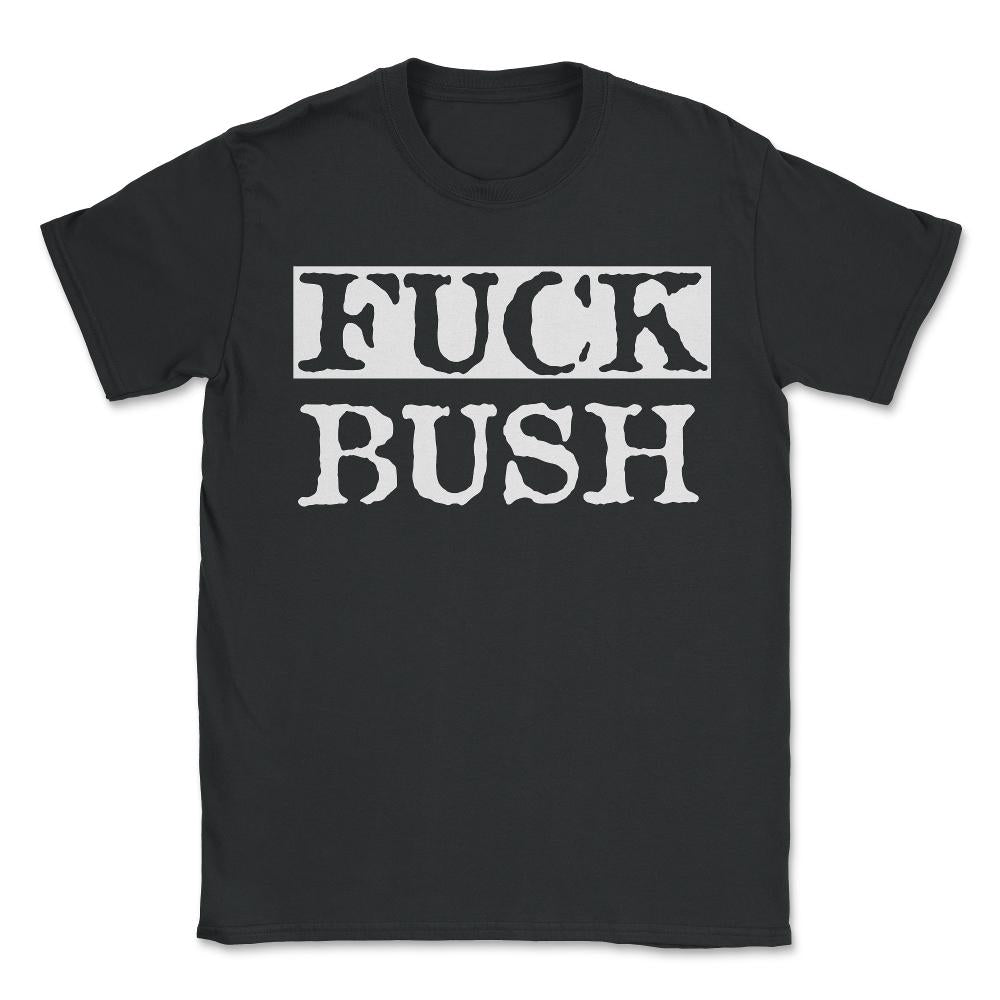 Fuck Bush - Unisex T-Shirt - Black