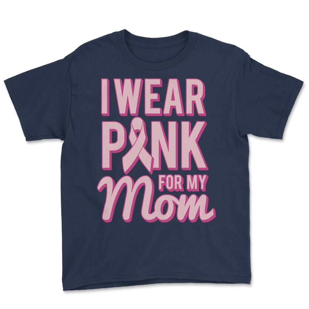 I Wear Pink For My Mom Breast Cancer Awareness - Youth Tee - Navy