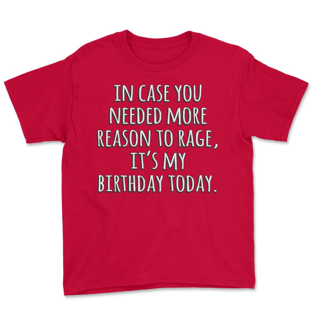 In Case You Needed More Reason To Rage It's My Birthday - Youth Tee - Red