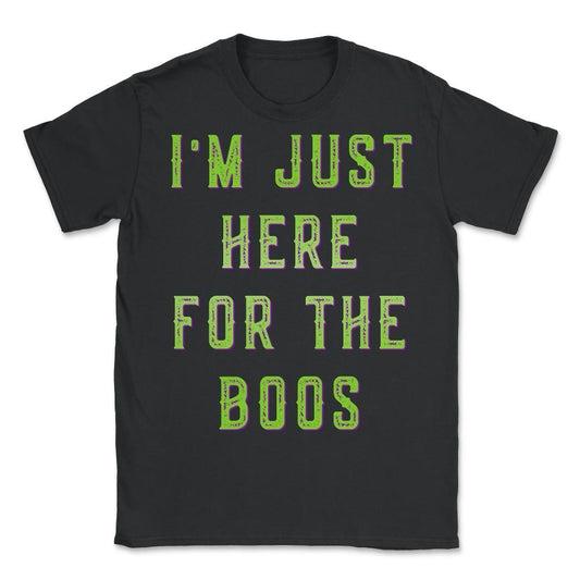 I'm Just Here For The Boos - Unisex T-Shirt - Black
