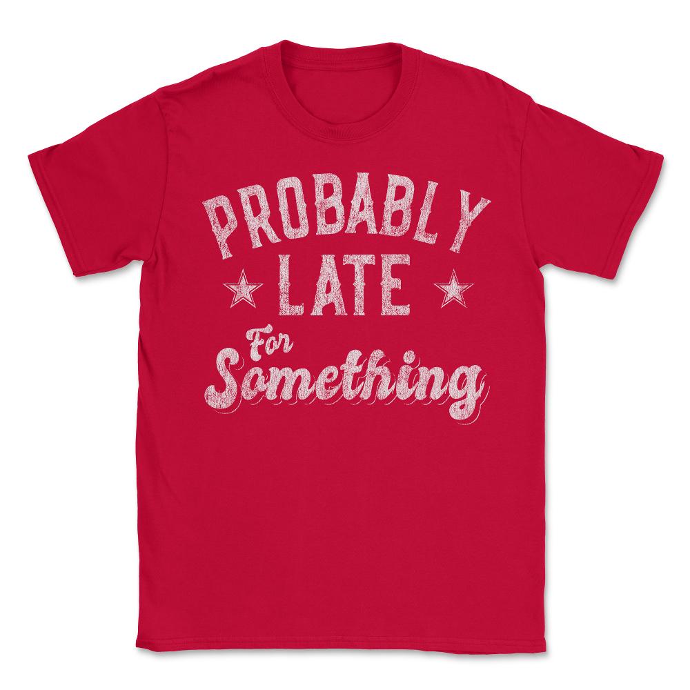 Probably Late for Something Funny - Unisex T-Shirt - Red