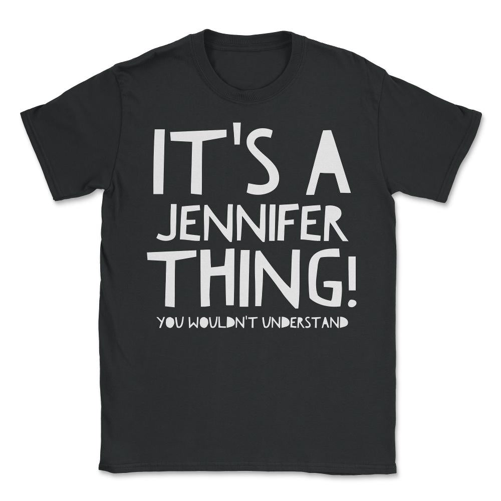It's A Jennifer Thing You Wouldn't Understand - Unisex T-Shirt - Black