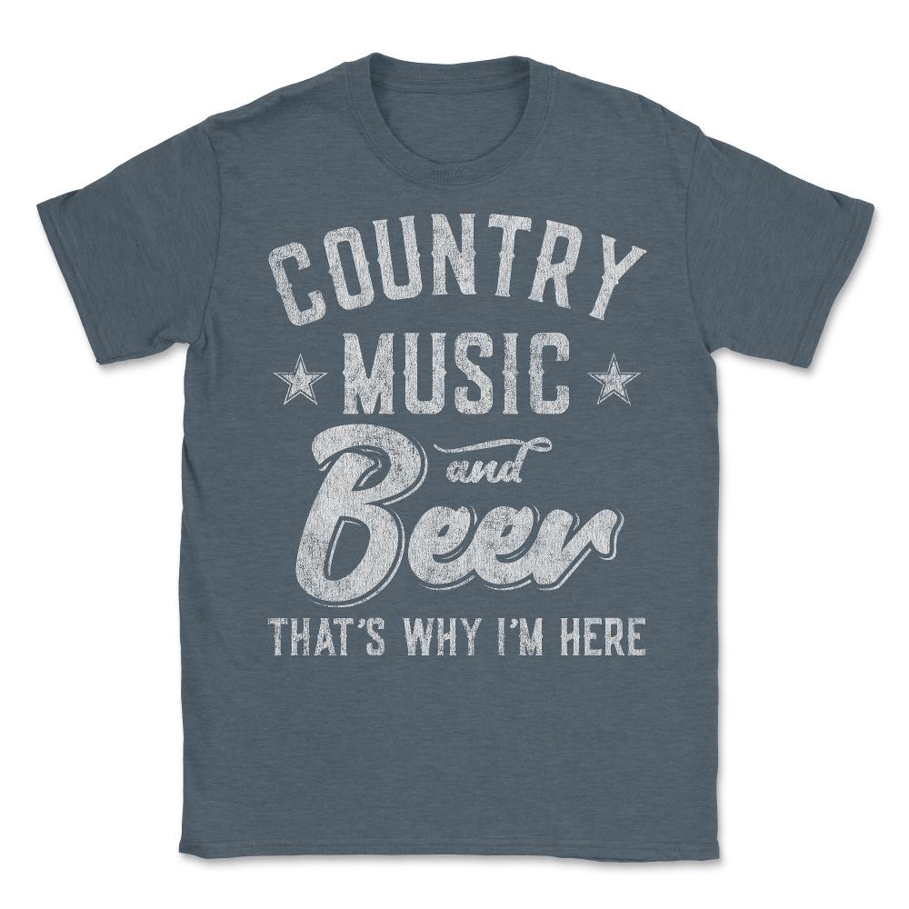 Country Music and Beer That's Why I'm Here - Unisex T-Shirt - Dark Grey Heather