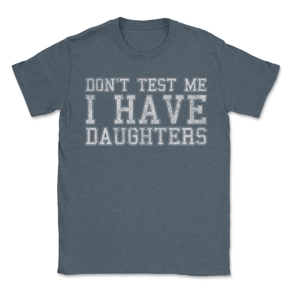 Don't Test Me I Have Daughters - Unisex T-Shirt - Dark Grey Heather