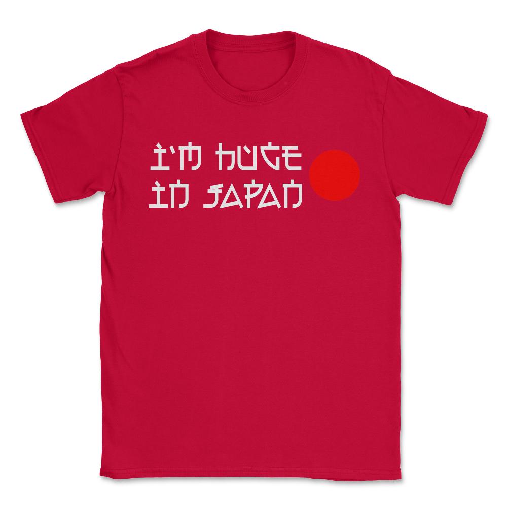 I'm Huge In Japan - Unisex T-Shirt - Red