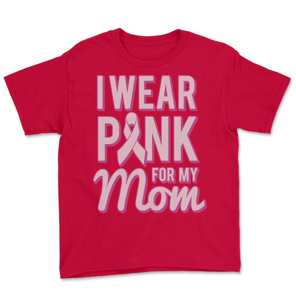 I Wear Pink For My Mom Breast Cancer Awareness - Youth Tee - Red